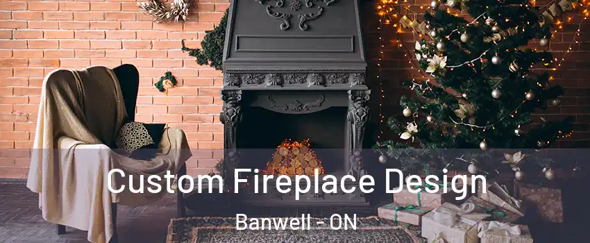  Custom Fireplace Design Banwell - ON