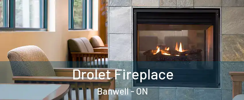 Drolet Fireplace Banwell - ON
