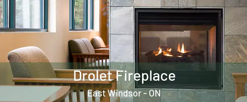Drolet Fireplace East Windsor - ON