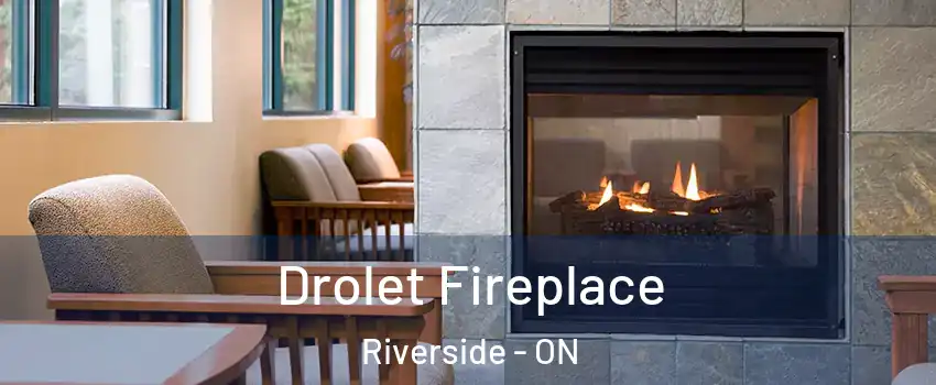 Drolet Fireplace Riverside - ON