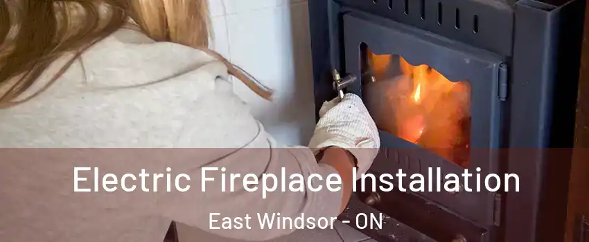 Electric Fireplace Installation East Windsor - ON