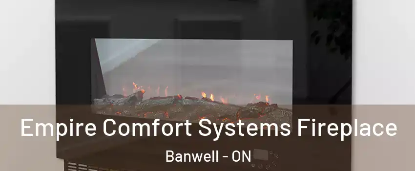 Empire Comfort Systems Fireplace Banwell - ON