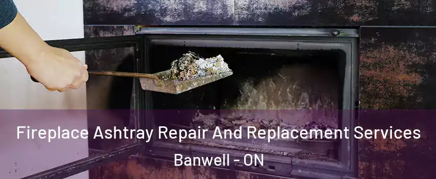  Fireplace Ashtray Repair And Replacement Services Banwell - ON
