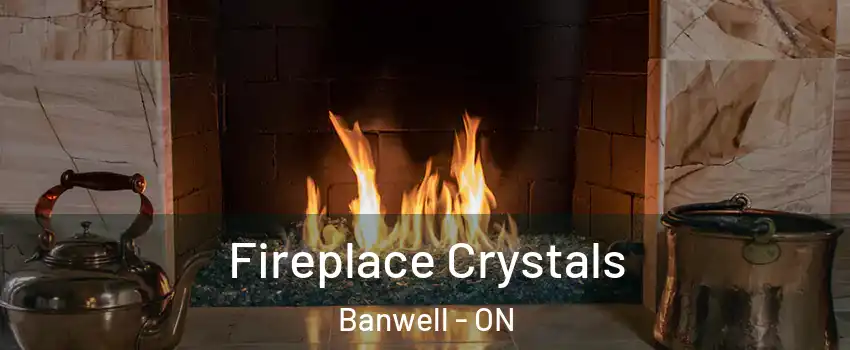  Fireplace Crystals Banwell - ON