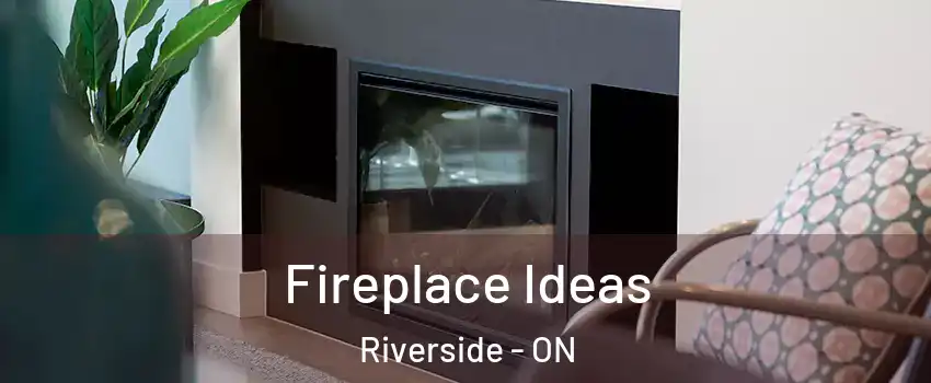  Fireplace Ideas Riverside - ON