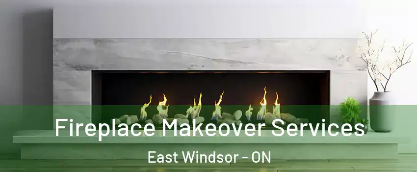 Fireplace Makeover Services East Windsor - ON
