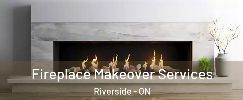 Fireplace Makeover Services Riverside - ON