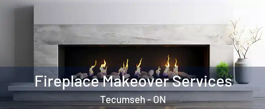 Fireplace Makeover Services Tecumseh - ON