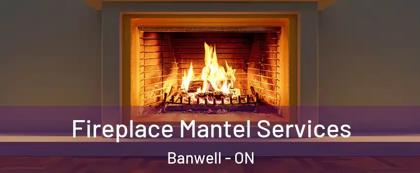  Fireplace Mantel Services Banwell - ON