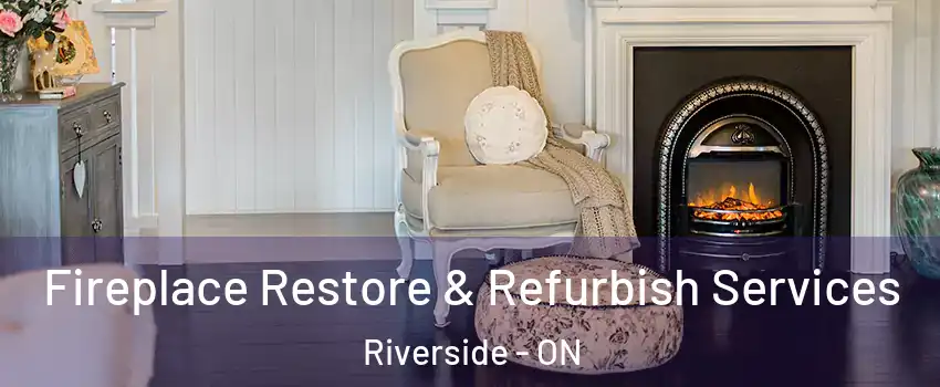 Fireplace Restore & Refurbish Services Riverside - ON