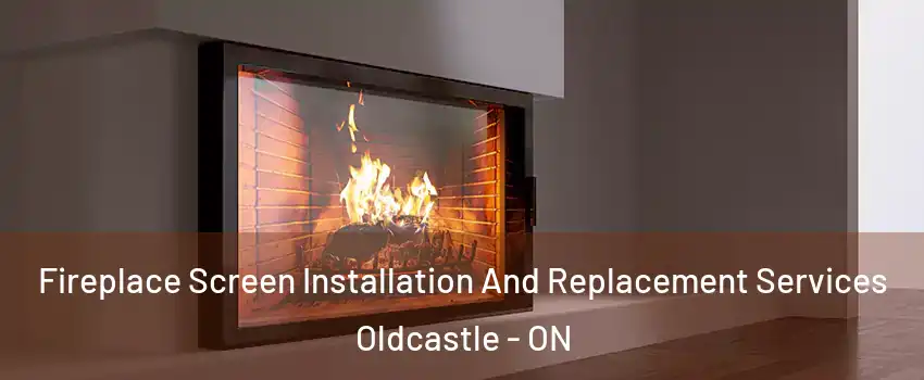 Fireplace Screen Installation And Replacement Services Oldcastle - ON