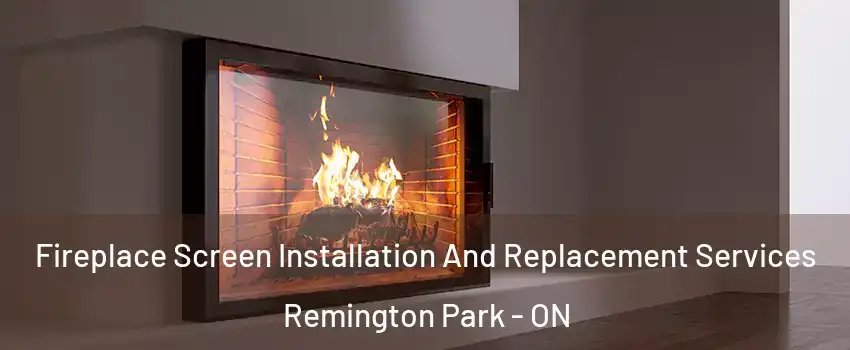 Fireplace Screen Installation And Replacement Services Remington Park - ON