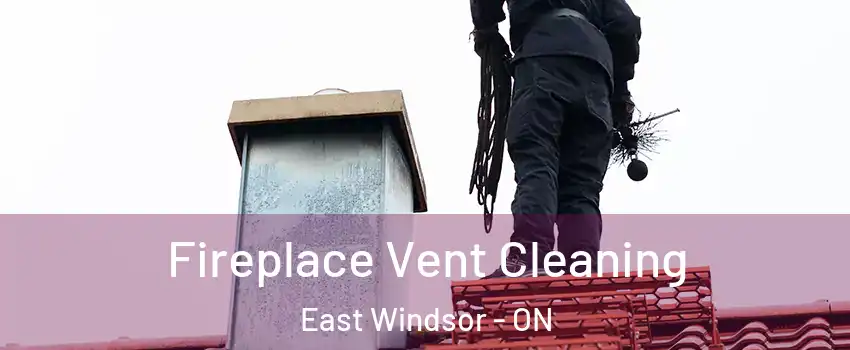  Fireplace Vent Cleaning East Windsor - ON