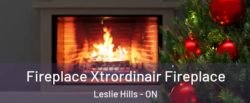 Fireplace Xtrordinair Fireplace Leslie Hills - ON