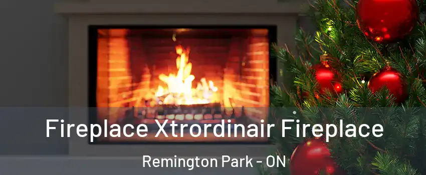 Fireplace Xtrordinair Fireplace Remington Park - ON