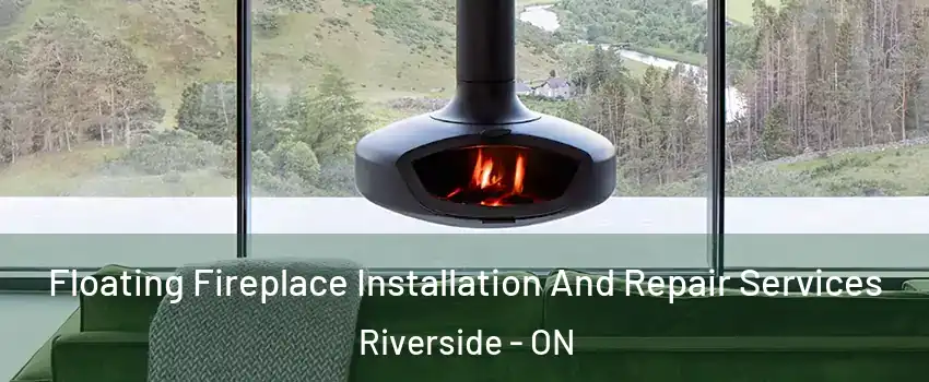  Floating Fireplace Installation And Repair Services Riverside - ON