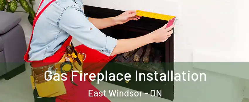  Gas Fireplace Installation East Windsor - ON