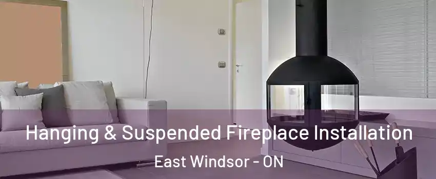 Hanging & Suspended Fireplace Installation East Windsor - ON