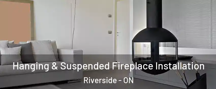 Hanging & Suspended Fireplace Installation Riverside - ON