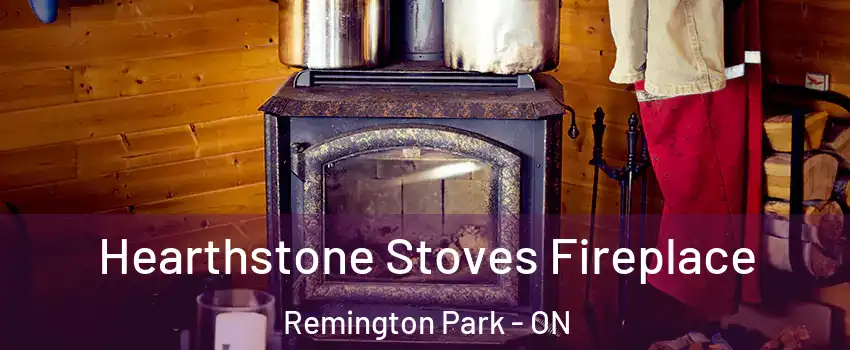 Hearthstone Stoves Fireplace Remington Park - ON