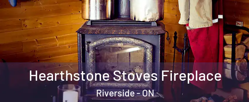 Hearthstone Stoves Fireplace Riverside - ON