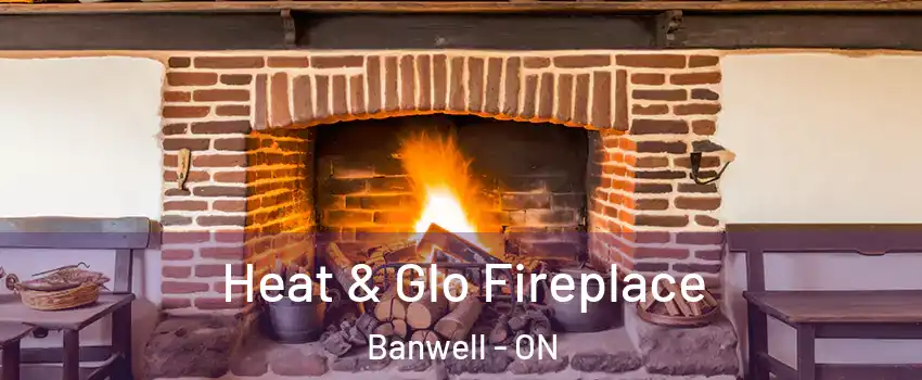  Heat & Glo Fireplace Banwell - ON