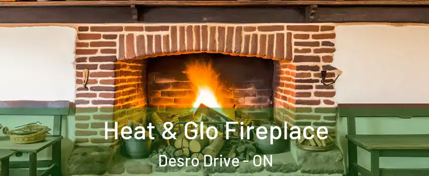  Heat & Glo Fireplace Desro Drive - ON