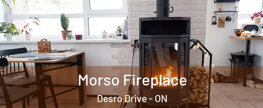  Morso Fireplace Desro Drive - ON