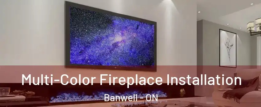  Multi-Color Fireplace Installation Banwell - ON