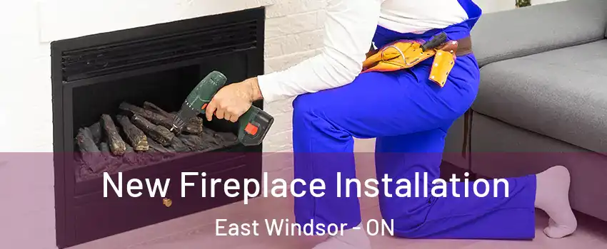 New Fireplace Installation East Windsor - ON