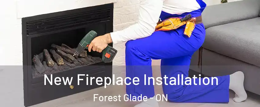 New Fireplace Installation Forest Glade - ON