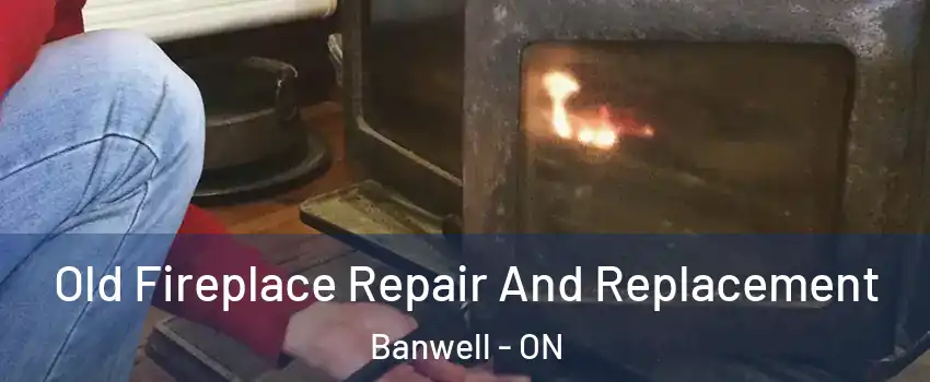  Old Fireplace Repair And Replacement Banwell - ON