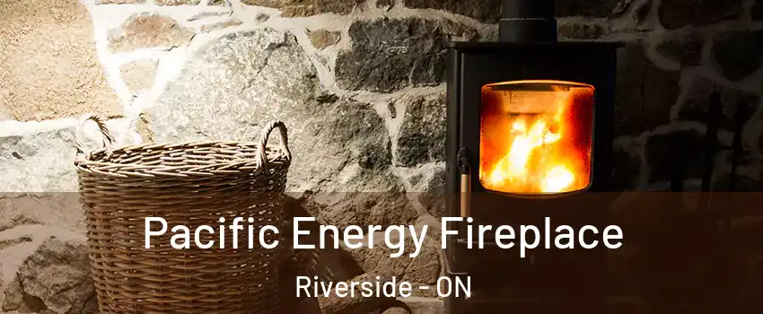  Pacific Energy Fireplace Riverside - ON