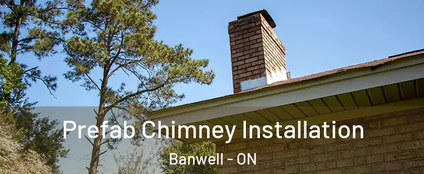  Prefab Chimney Installation Banwell - ON