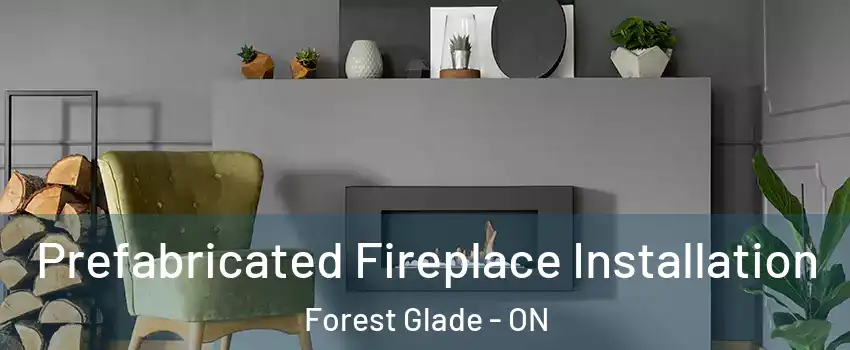  Prefabricated Fireplace Installation Forest Glade - ON