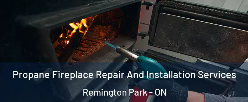 Propane Fireplace Repair And Installation Services Remington Park - ON