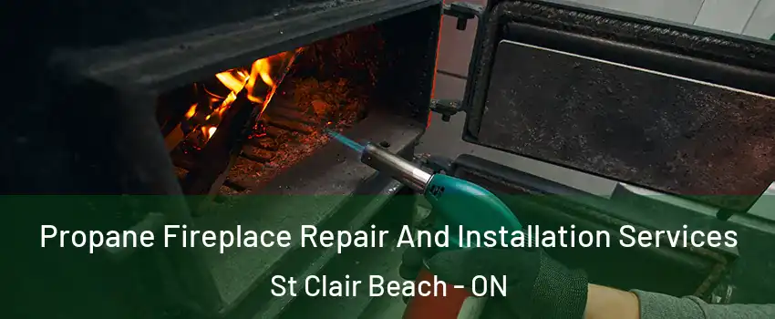 Propane Fireplace Repair And Installation Services St Clair Beach - ON
