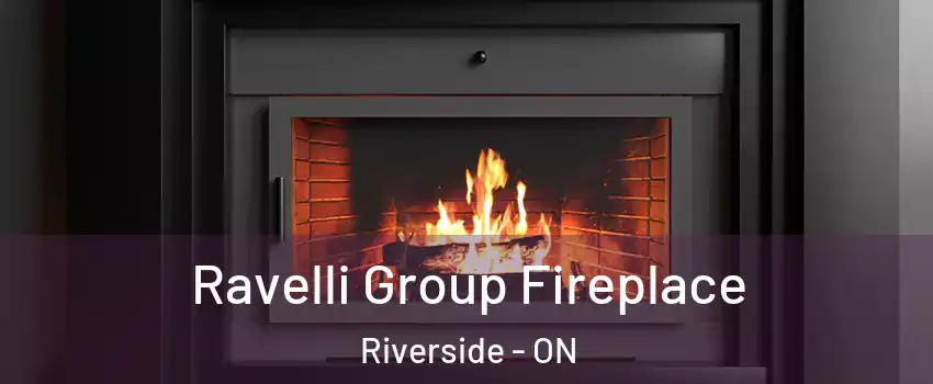 Ravelli Group Fireplace Riverside - ON
