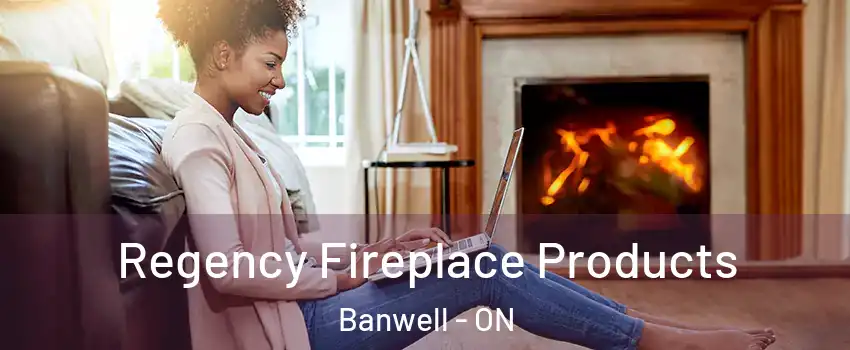  Regency Fireplace Products Banwell - ON