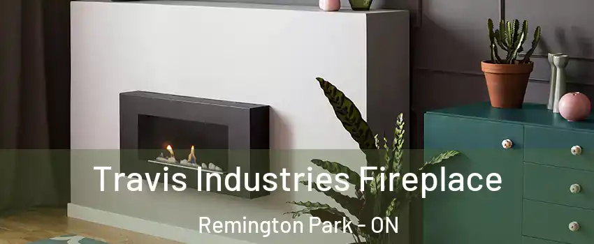 Travis Industries Fireplace Remington Park - ON
