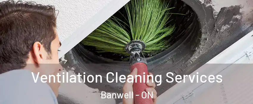  Ventilation Cleaning Services Banwell - ON