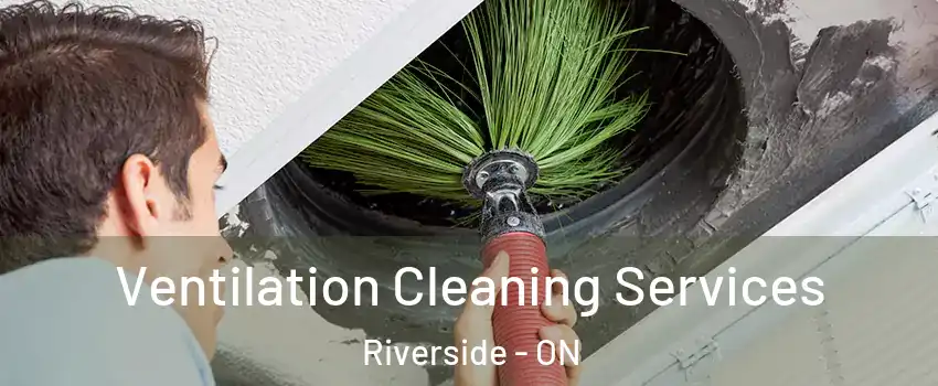  Ventilation Cleaning Services Riverside - ON