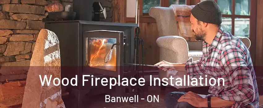  Wood Fireplace Installation Banwell - ON