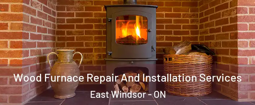  Wood Furnace Repair And Installation Services East Windsor - ON