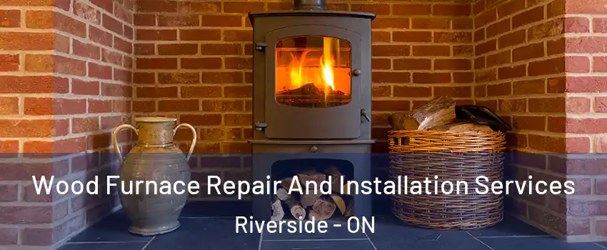  Wood Furnace Repair And Installation Services Riverside - ON